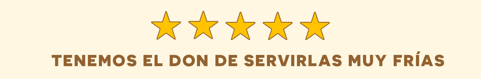 Tenemos el don de servirlas muy frías